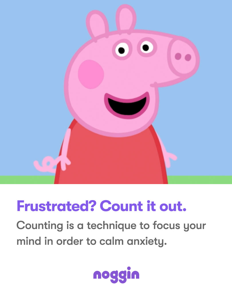 Frustrated? Count it out. Counting is a technique to focus your mind in order to calm anxiety.